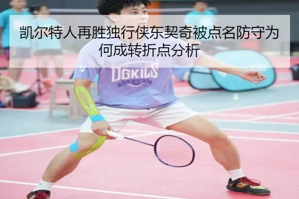 凯尔特人再胜独行侠东契奇被点名防守为何成转折点分析